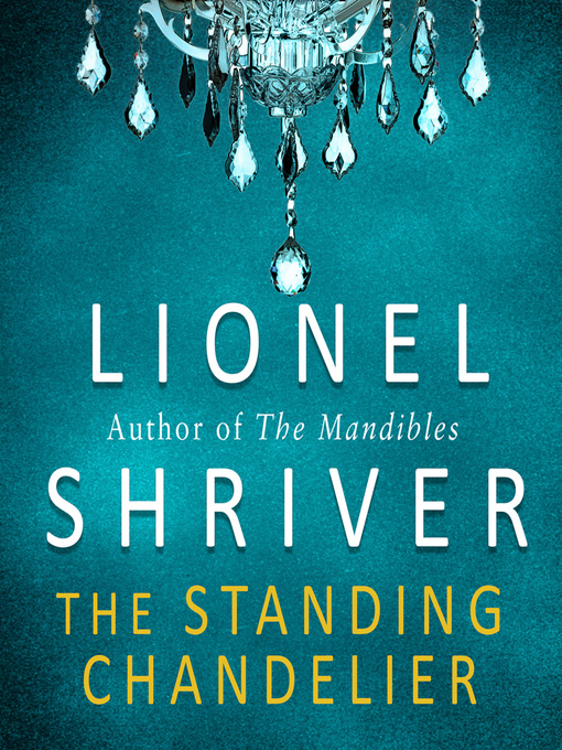 Title details for The Standing Chandelier by Lionel Shriver - Available